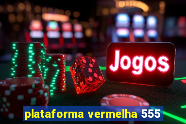 plataforma vermelha 555